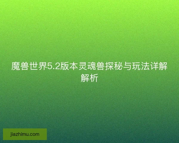 魔兽世界5.2版本灵魂兽探秘与玩法详解解析