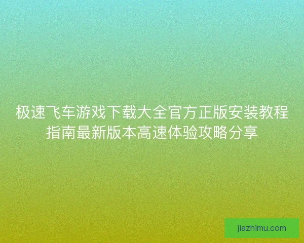 极速飞车游戏下载大全官方正版安装教程指南最新版本高速体验攻略分享